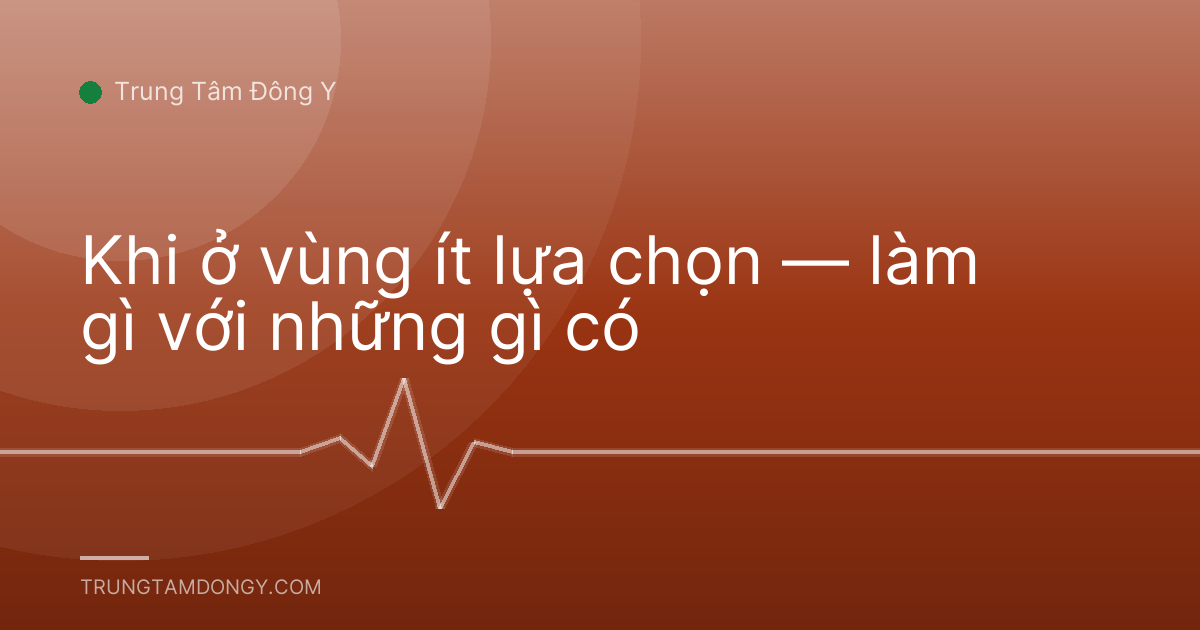 Khi ở vùng ít lựa chọn — làm gì với những gì có