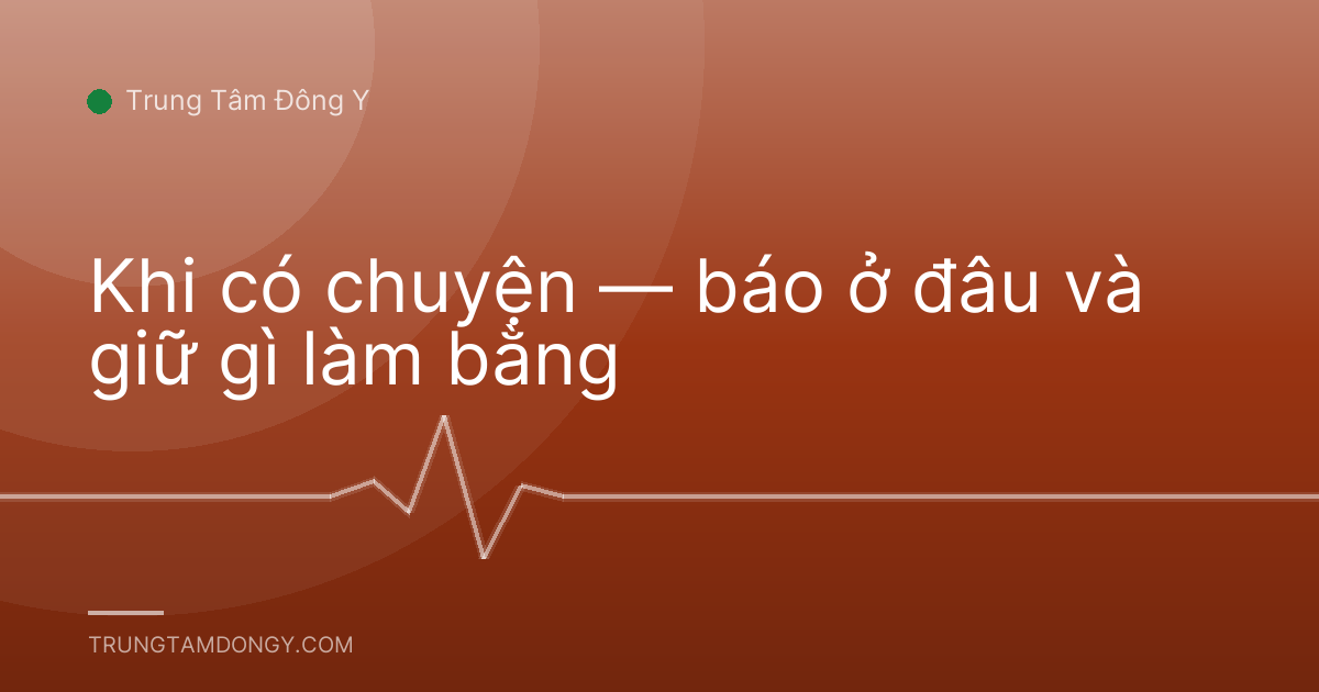 Khi có chuyện — báo ở đâu và giữ gì làm bằng