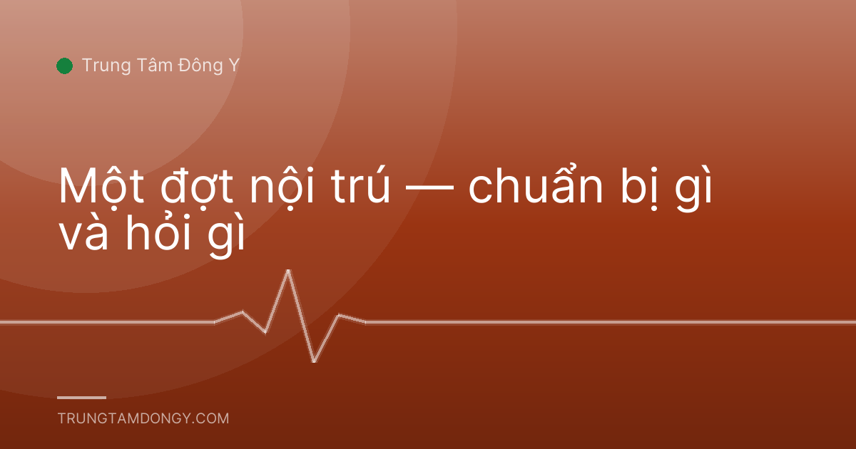 Một đợt nội trú — chuẩn bị gì và hỏi gì