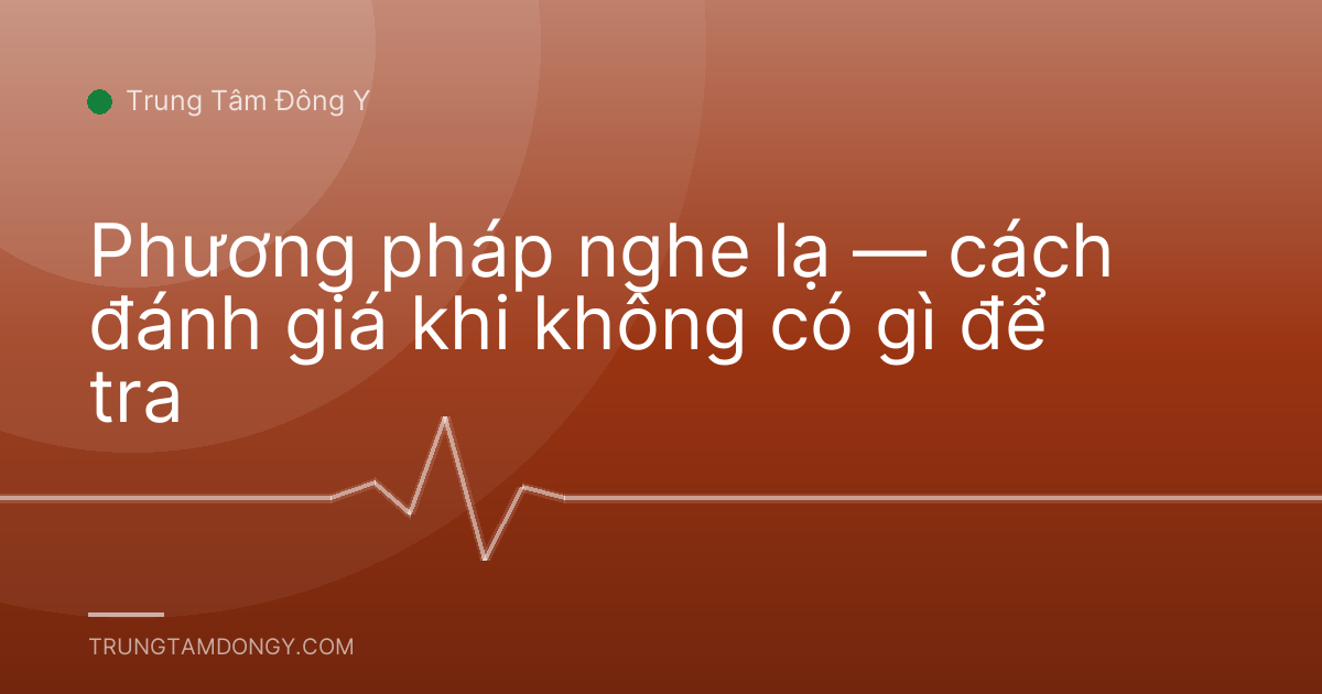 Phương pháp nghe lạ — cách đánh giá khi không có gì để tra
