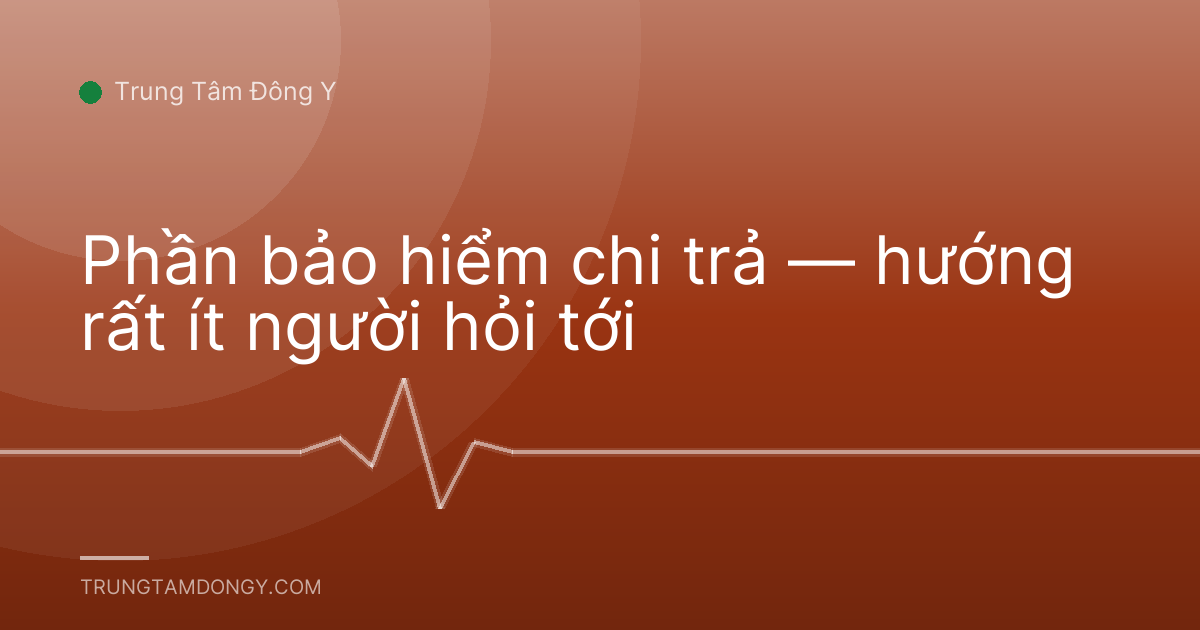Phần bảo hiểm chi trả — hướng rất ít người hỏi tới