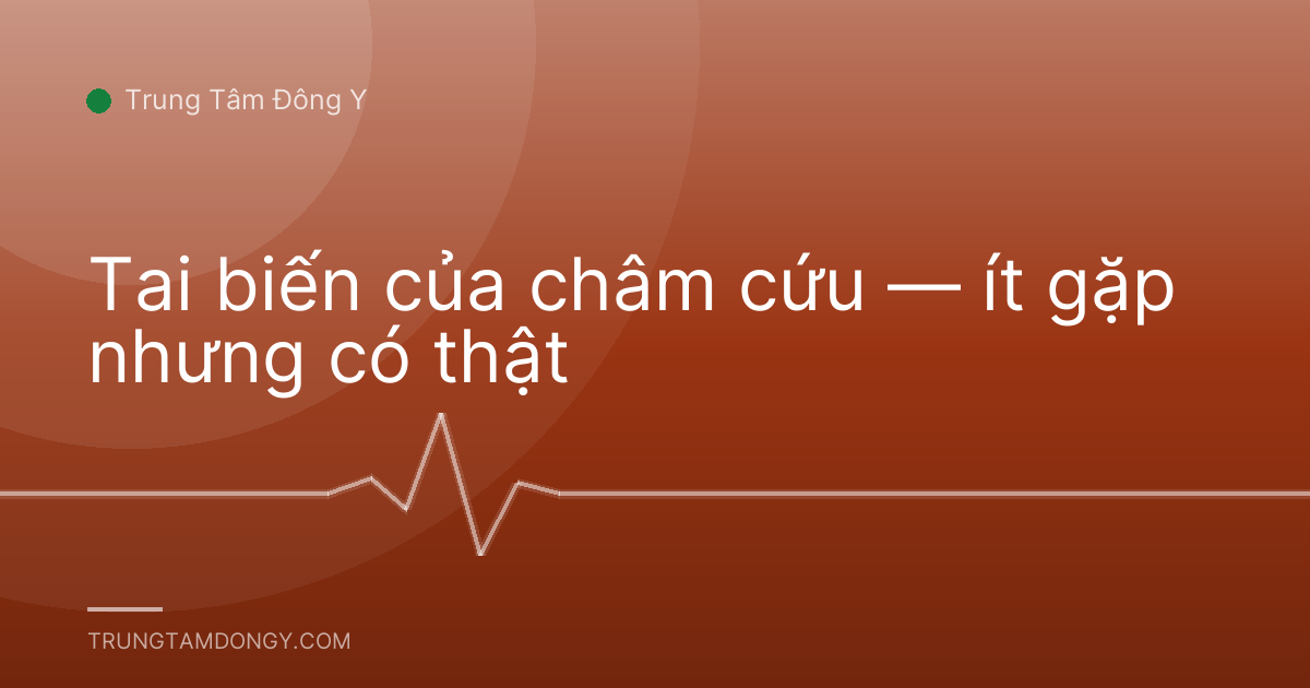 Tai biến của châm cứu — ít gặp nhưng có thật